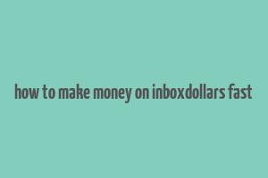 how to make money on inboxdollars fast