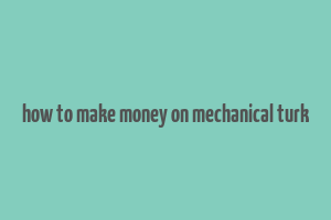 how to make money on mechanical turk