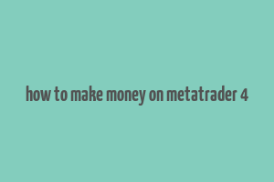 how to make money on metatrader 4