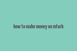 how to make money on mturk