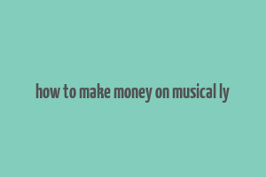 how to make money on musical ly