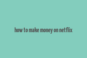 how to make money on netflix