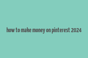 how to make money on pinterest 2024