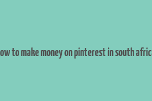 how to make money on pinterest in south africa