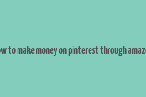 how to make money on pinterest through amazon