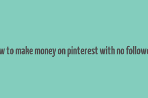 how to make money on pinterest with no followers