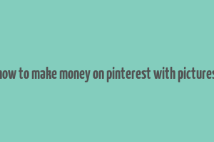 how to make money on pinterest with pictures