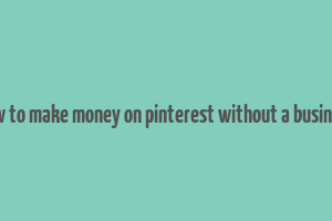 how to make money on pinterest without a business