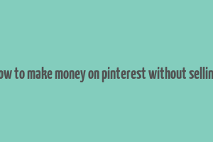 how to make money on pinterest without selling