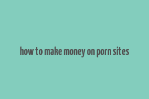 how to make money on porn sites