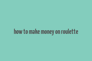 how to make money on roulette