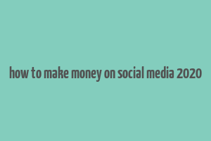 how to make money on social media 2020