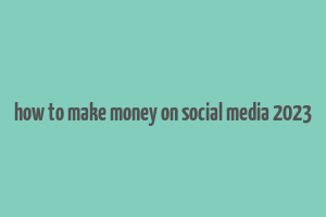 how to make money on social media 2023