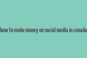 how to make money on social media in canada