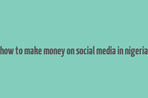 how to make money on social media in nigeria