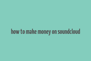 how to make money on soundcloud