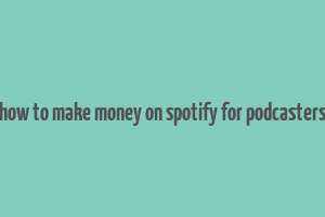 how to make money on spotify for podcasters