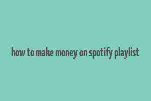 how to make money on spotify playlist