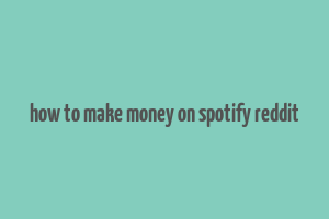 how to make money on spotify reddit