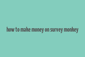 how to make money on survey monkey