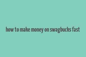 how to make money on swagbucks fast