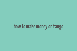 how to make money on tango