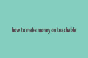 how to make money on teachable