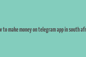 how to make money on telegram app in south africa