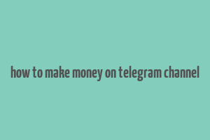 how to make money on telegram channel