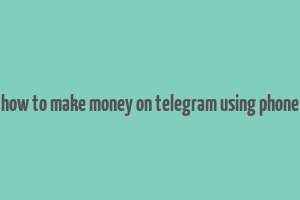 how to make money on telegram using phone