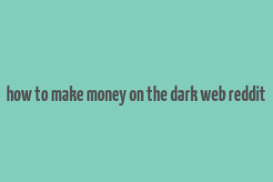 how to make money on the dark web reddit