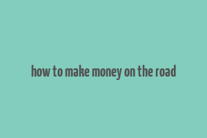 how to make money on the road