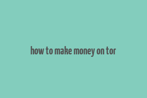 how to make money on tor