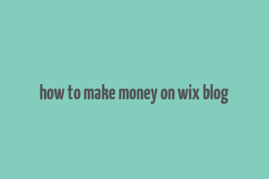 how to make money on wix blog