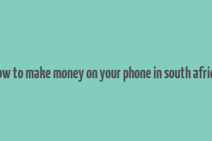 how to make money on your phone in south africa