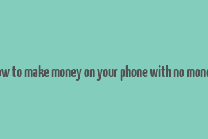 how to make money on your phone with no money