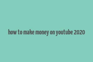 how to make money on youtube 2020