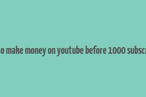 how to make money on youtube before 1000 subscribers