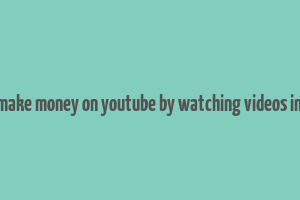 how to make money on youtube by watching videos in nigeria