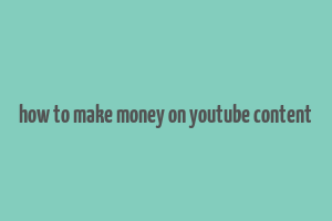 how to make money on youtube content