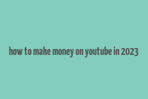 how to make money on youtube in 2023