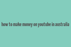 how to make money on youtube in australia