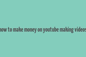 how to make money on youtube making videos