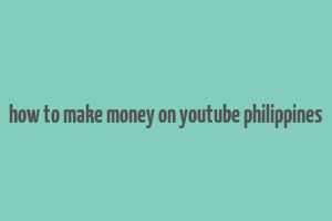 how to make money on youtube philippines