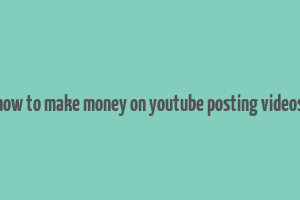 how to make money on youtube posting videos