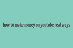 how to make money on youtube real ways