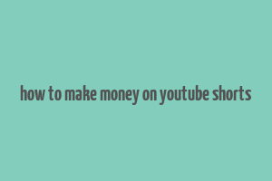 how to make money on youtube shorts