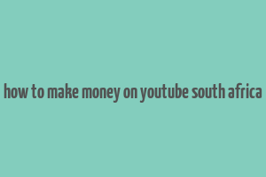 how to make money on youtube south africa