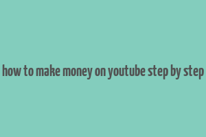 how to make money on youtube step by step