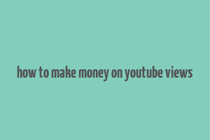 how to make money on youtube views